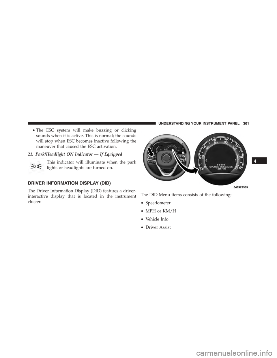 DODGE DURANGO 2015 3.G Owners Guide •The ESC system will make buzzing or clicking
sounds when it is active. This is normal; the sounds
will stop when ESC becomes inactive following the
maneuver that caused the ESC activation.
21. Park DODGE DURANGO 2015 3.G Owners Guide •The ESC system will make buzzing or clicking
sounds when it is active. This is normal; the sounds
will stop when ESC becomes inactive following the
maneuver that caused the ESC activation.
21. Park