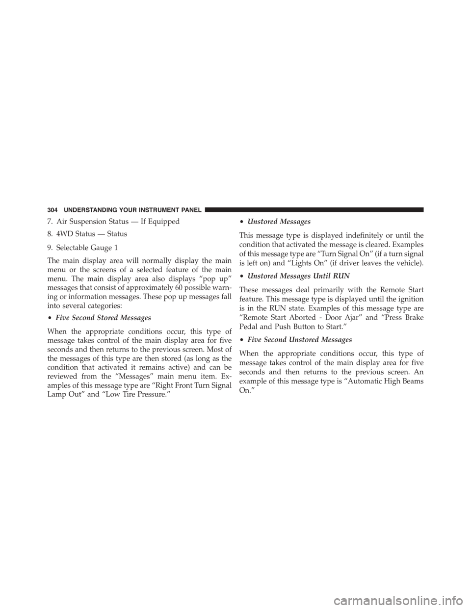 DODGE DURANGO 2015 3.G User Guide 7. Air Suspension Status — If Equipped
8. 4WD Status — Status
9. Selectable Gauge 1
The main display area will normally display the main
menu or the screens of a selected feature of the main
menu. DODGE DURANGO 2015 3.G User Guide 7. Air Suspension Status — If Equipped
8. 4WD Status — Status
9. Selectable Gauge 1
The main display area will normally display the main
menu or the screens of a selected feature of the main
menu.