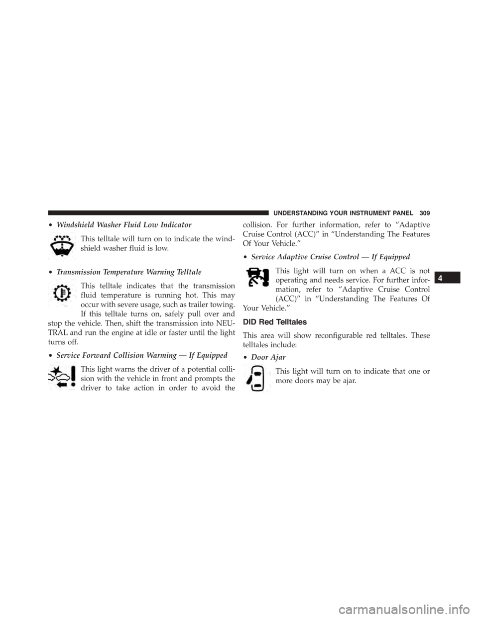 DODGE DURANGO 2015 3.G User Guide •Windshield Washer Fluid Low Indicator
This telltale will turn on to indicate the wind-
shield washer fluid is low.
•Transmission Temperature Warning Telltale
This telltale indicates that the tran