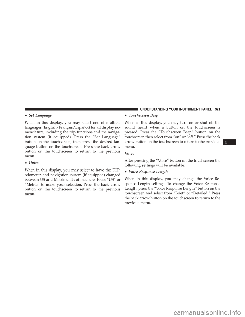 DODGE DURANGO 2015 3.G Owners Manual •Set Language
When in this display, you may select one of multiple
languages (English/Français/Español) for all display no-
menclature, including the trip functions and the naviga-
tion system (if DODGE DURANGO 2015 3.G Owners Manual •Set Language
When in this display, you may select one of multiple
languages (English/Français/Español) for all display no-
menclature, including the trip functions and the naviga-
tion system (if