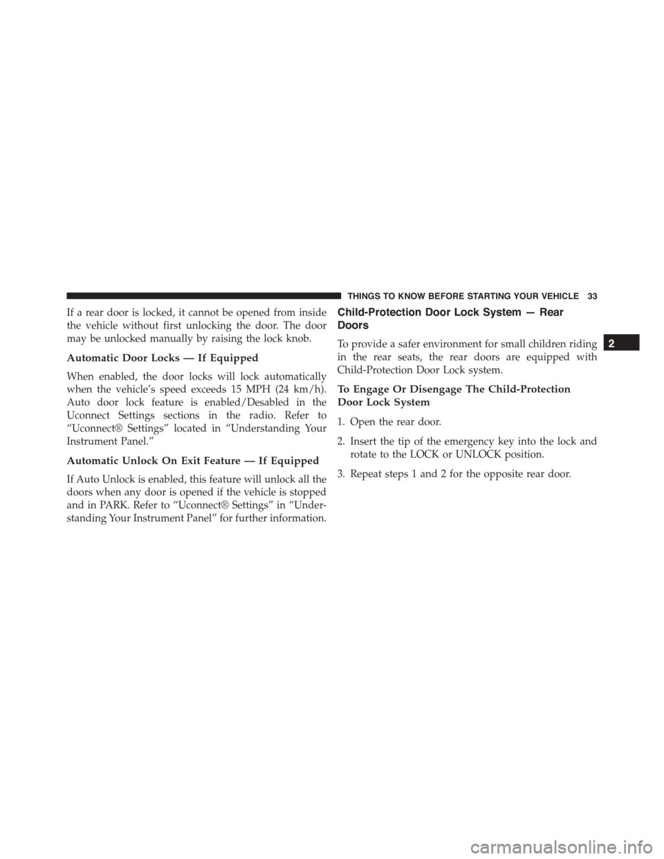 DODGE DURANGO 2015 3.G Owners Manual If a rear door is locked, it cannot be opened from inside
the vehicle without first unlocking the door. The door
may be unlocked manually by raising the lock knob.
Automatic Door Locks — If Equipped