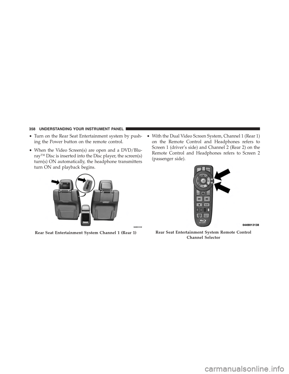 DODGE DURANGO 2015 3.G Owners Manual •Turn on the Rear Seat Entertainment system by push-
ing the Power button on the remote control.
•When the Video Screen(s) are open and a DVD/Blu-
ray™ Disc is inserted into the Disc player, the