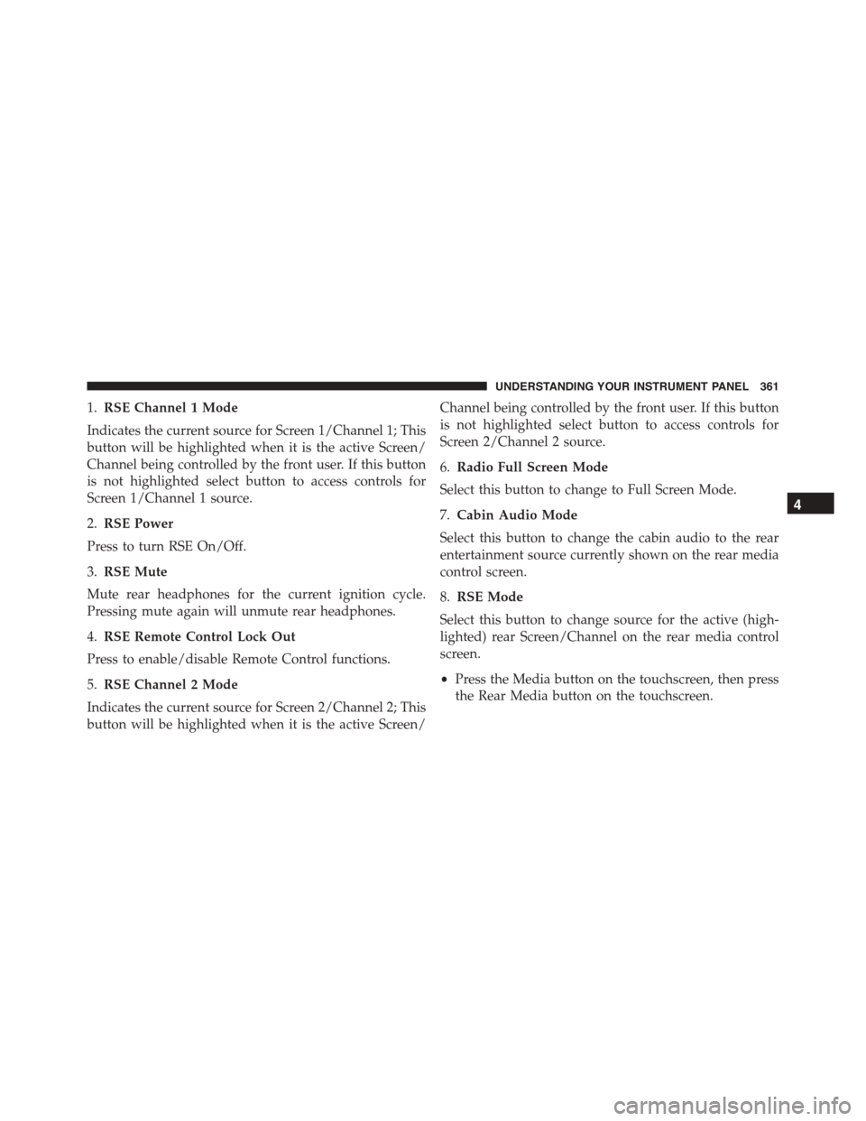 DODGE DURANGO 2015 3.G Owners Manual 1.RSE Channel 1 Mode
Indicates the current source for Screen 1/Channel 1; This
button will be highlighted when it is the active Screen/
Channel being controlled by the front user. If this button
is no