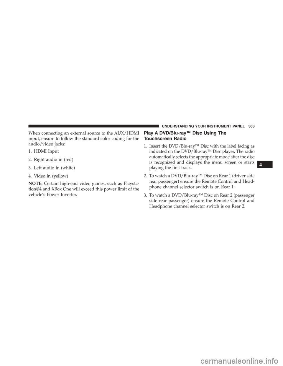 DODGE DURANGO 2015 3.G Owners Manual When connecting an external source to the AUX/HDMI
input, ensure to follow the standard color coding for the
audio/video jacks:
1. HDMI Input
2. Right audio in (red)
3. Left audio in (white)
4. Video DODGE DURANGO 2015 3.G Owners Manual When connecting an external source to the AUX/HDMI
input, ensure to follow the standard color coding for the
audio/video jacks:
1. HDMI Input
2. Right audio in (red)
3. Left audio in (white)
4. Video