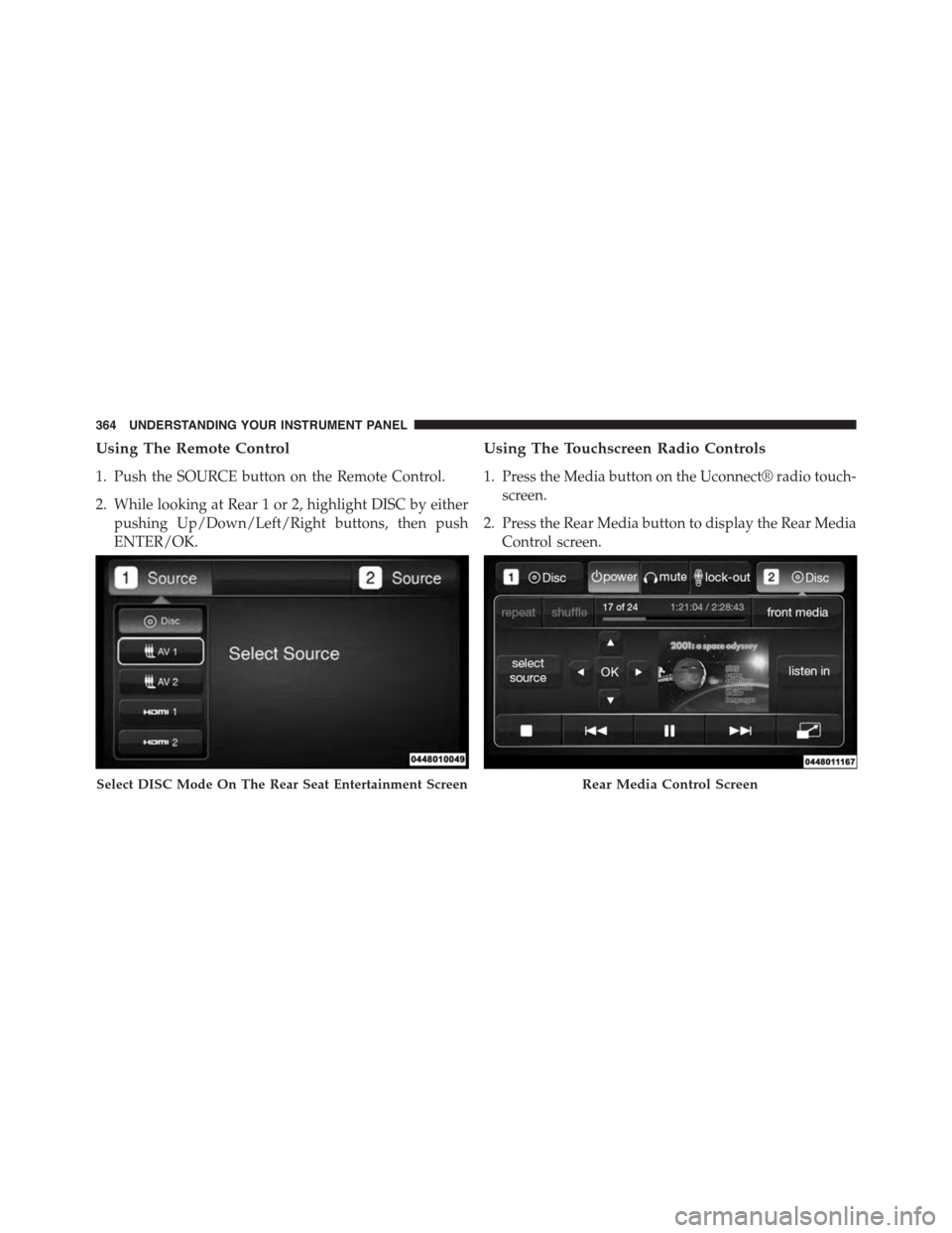 DODGE DURANGO 2015 3.G Repair Manual Using The Remote Control
1. Push the SOURCE button on the Remote Control.
2. While looking at Rear 1 or 2, highlight DISC by either
pushing Up/Down/Left/Right buttons, then push
ENTER/OK.
Using The To DODGE DURANGO 2015 3.G Repair Manual Using The Remote Control
1. Push the SOURCE button on the Remote Control.
2. While looking at Rear 1 or 2, highlight DISC by either
pushing Up/Down/Left/Right buttons, then push
ENTER/OK.
Using The To