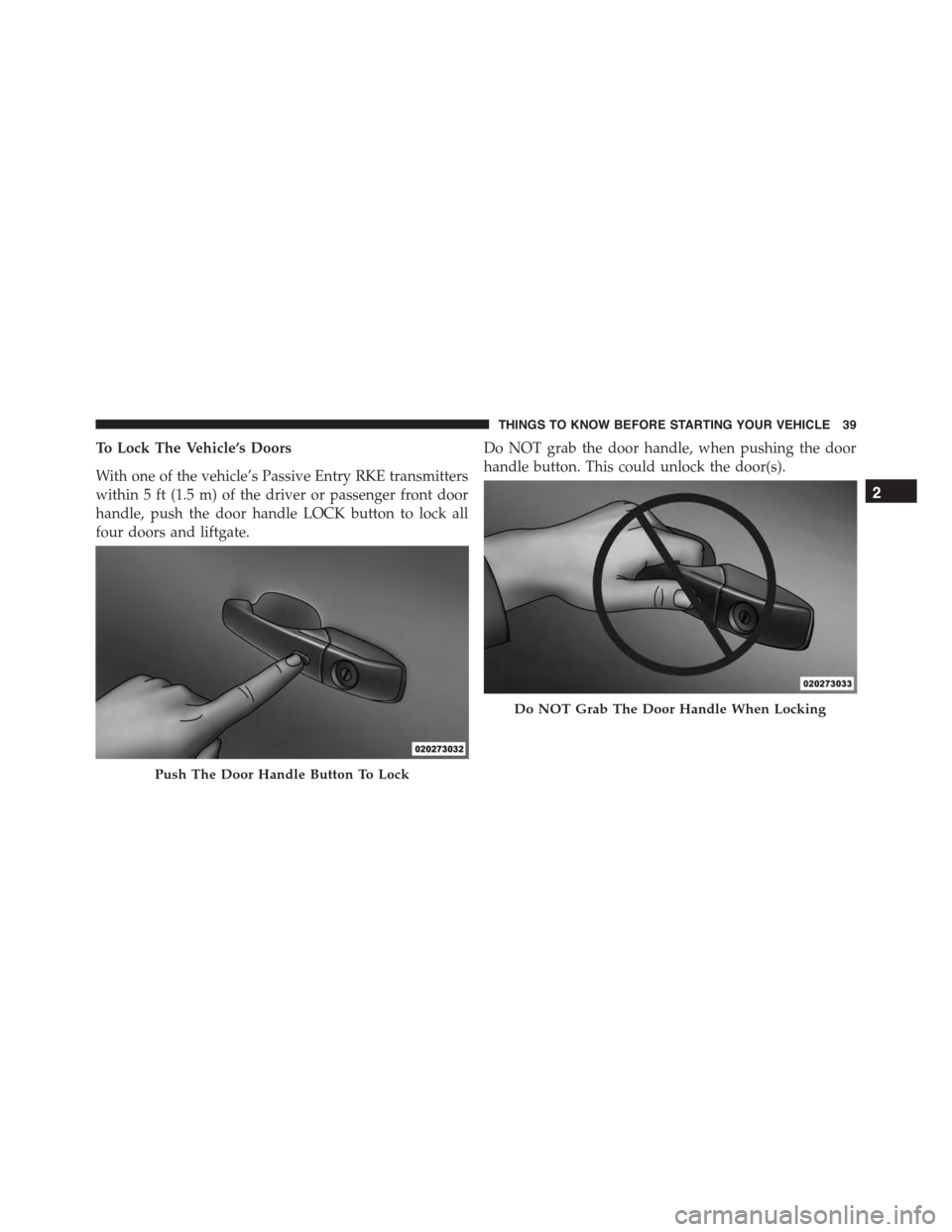 DODGE DURANGO 2015 3.G Service Manual To Lock The Vehicle’s Doors
With one of the vehicle’s Passive Entry RKE transmitters
within 5 ft (1.5 m) of the driver or passenger front door
handle, push the door handle LOCK button to lock all
DODGE DURANGO 2015 3.G Service Manual To Lock The Vehicle’s Doors
With one of the vehicle’s Passive Entry RKE transmitters
within 5 ft (1.5 m) of the driver or passenger front door
handle, push the door handle LOCK button to lock all