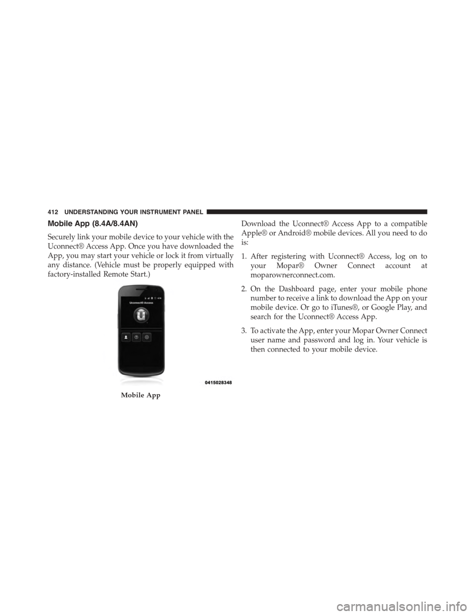 DODGE DURANGO 2015 3.G Owners Manual Mobile App (8.4A/8.4AN)
Securely link your mobile device to your vehicle with the
Uconnect® Access App. Once you have downloaded the
App, you may start your vehicle or lock it from virtually
any dist DODGE DURANGO 2015 3.G Owners Manual Mobile App (8.4A/8.4AN)
Securely link your mobile device to your vehicle with the
Uconnect® Access App. Once you have downloaded the
App, you may start your vehicle or lock it from virtually
any dist