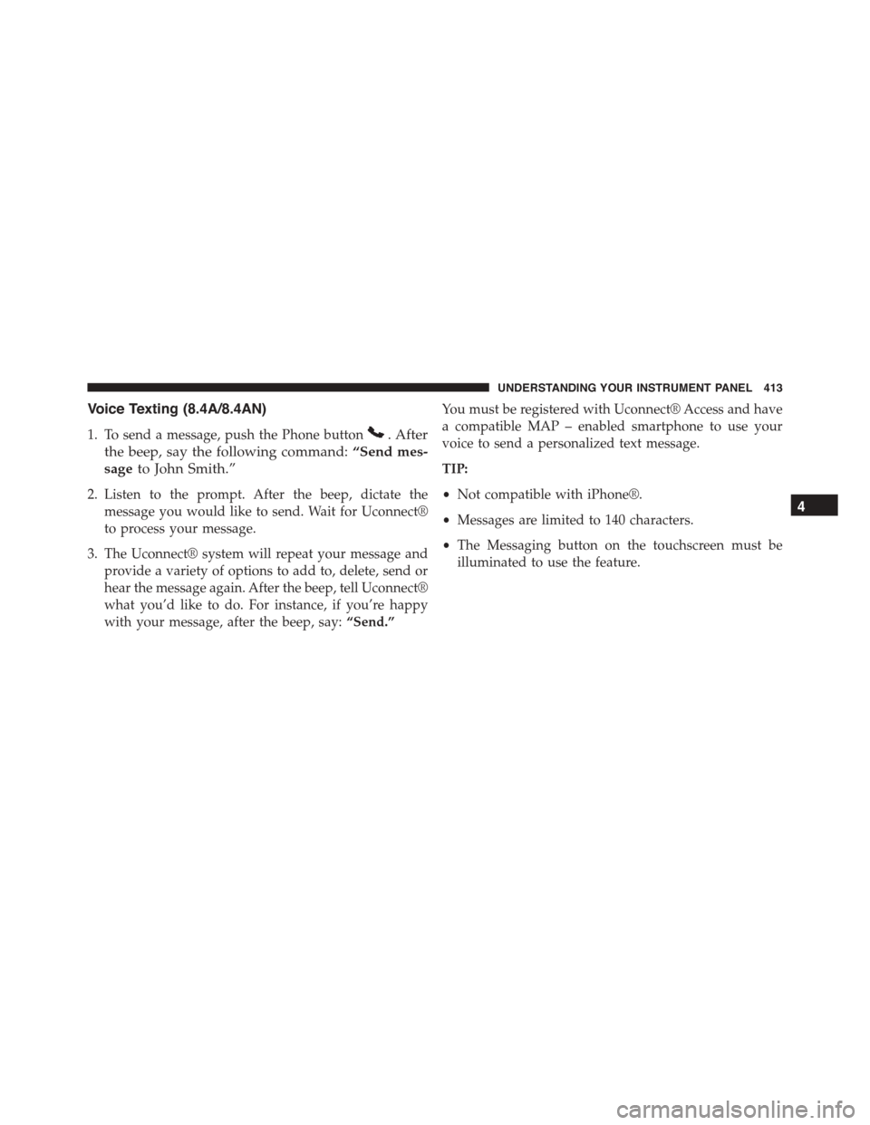 DODGE DURANGO 2015 3.G Owners Manual Voice Texting (8.4A/8.4AN)
1. To send a message, push the Phone button. After
the beep, say the following command:“Send mes-
sageto John Smith.”
2. Listen to the prompt. After the beep, dictate th