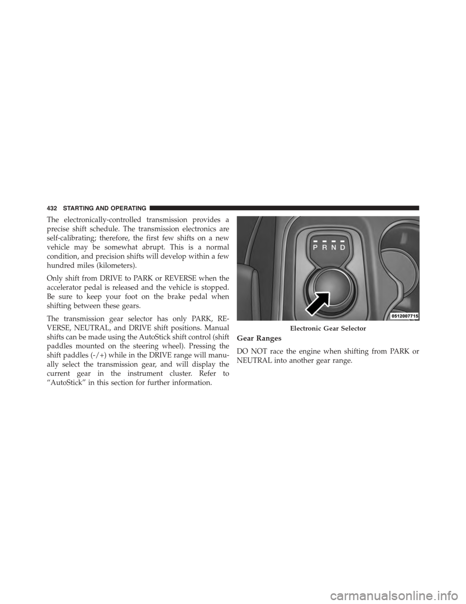 DODGE DURANGO 2015 3.G Manual Online The electronically-controlled transmission provides a
precise shift schedule. The transmission electronics are
self-calibrating; therefore, the first few shifts on a new
vehicle may be somewhat abrupt DODGE DURANGO 2015 3.G Manual Online The electronically-controlled transmission provides a
precise shift schedule. The transmission electronics are
self-calibrating; therefore, the first few shifts on a new
vehicle may be somewhat abrupt