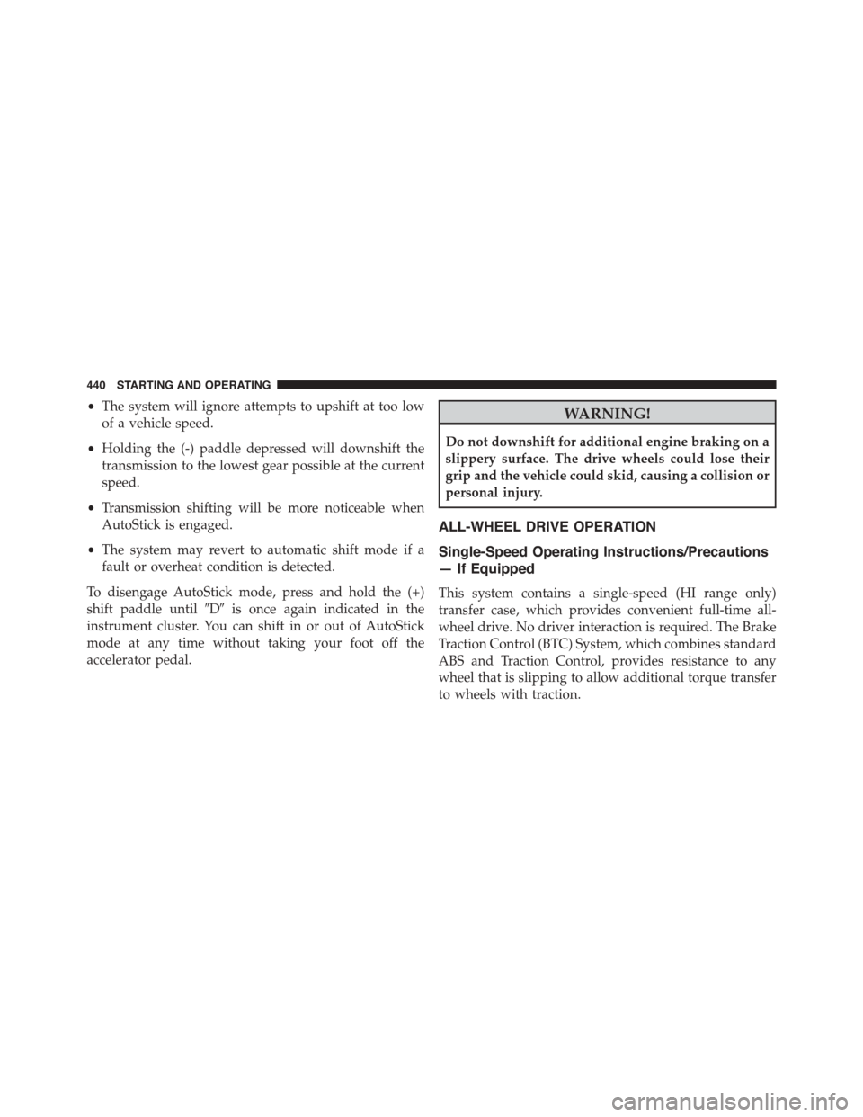 DODGE DURANGO 2015 3.G Owners Guide •The system will ignore attempts to upshift at too low
of a vehicle speed.
•Holding the (-) paddle depressed will downshift the
transmission to the lowest gear possible at the current
speed.
•Tr