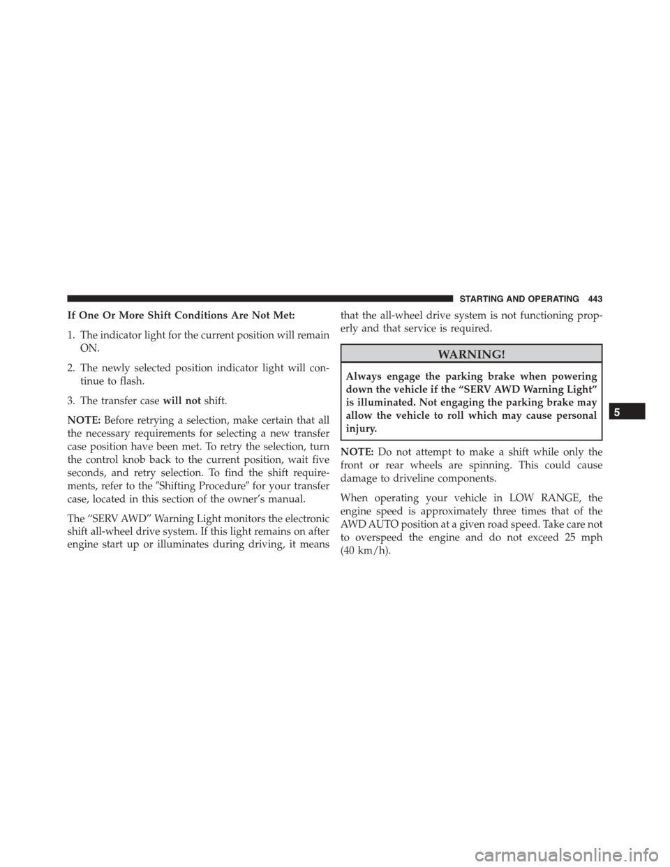 DODGE DURANGO 2015 3.G Owners Manual If One Or More Shift Conditions Are Not Met:
1. The indicator light for the current position will remain
ON.
2. The newly selected position indicator light will con-
tinue to flash.
3. The transfer ca DODGE DURANGO 2015 3.G Owners Manual If One Or More Shift Conditions Are Not Met:
1. The indicator light for the current position will remain
ON.
2. The newly selected position indicator light will con-
tinue to flash.
3. The transfer ca
