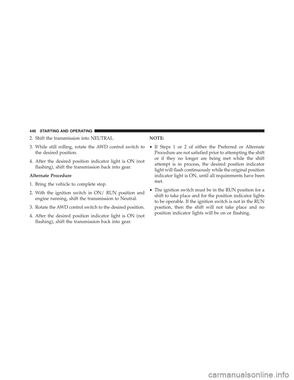 DODGE DURANGO 2015 3.G Owners Guide 2. Shift the transmission into NEUTRAL.
3. While still rolling, rotate the AWD control switch to
the desired position.
4. After the desired position indicator light is ON (not
flashing), shift the tra DODGE DURANGO 2015 3.G Owners Guide 2. Shift the transmission into NEUTRAL.
3. While still rolling, rotate the AWD control switch to
the desired position.
4. After the desired position indicator light is ON (not
flashing), shift the tra