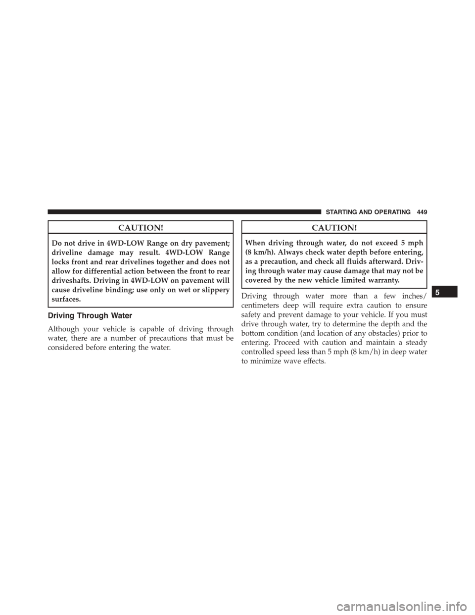 DODGE DURANGO 2015 3.G Owners Manual CAUTION!
Do not drive in 4WD-LOW Range on dry pavement;
driveline damage may result. 4WD-LOW Range
locks front and rear drivelines together and does not
allow for differential action between the front DODGE DURANGO 2015 3.G Owners Manual CAUTION!
Do not drive in 4WD-LOW Range on dry pavement;
driveline damage may result. 4WD-LOW Range
locks front and rear drivelines together and does not
allow for differential action between the front