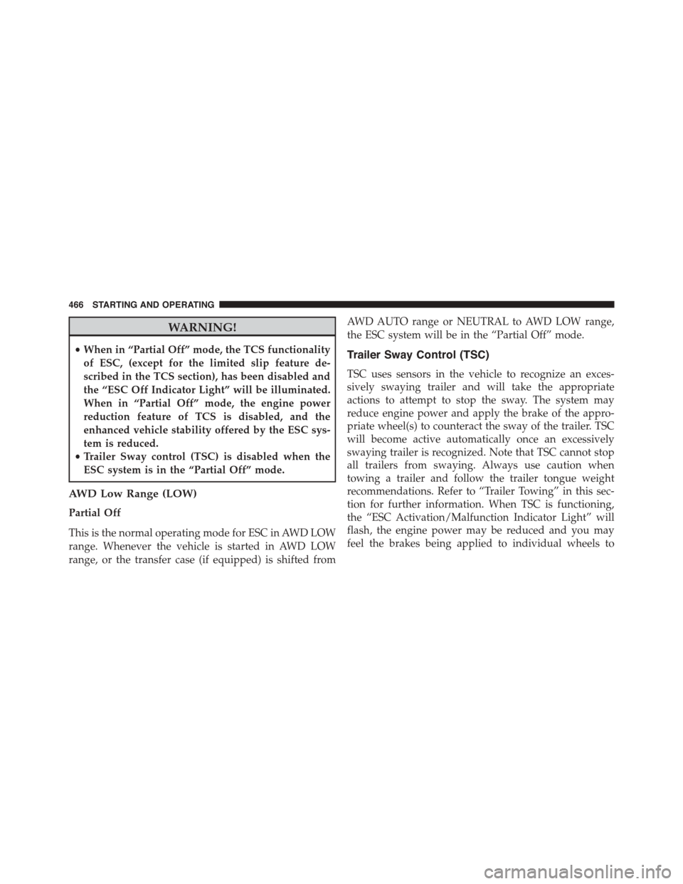 DODGE DURANGO 2015 3.G Owners Guide WARNING!
•When in “Partial Off” mode, the TCS functionality
of ESC, (except for the limited slip feature de-
scribed in the TCS section), has been disabled and
the “ESC Off Indicator Light” DODGE DURANGO 2015 3.G Owners Guide WARNING!
•When in “Partial Off” mode, the TCS functionality
of ESC, (except for the limited slip feature de-
scribed in the TCS section), has been disabled and
the “ESC Off Indicator Light”