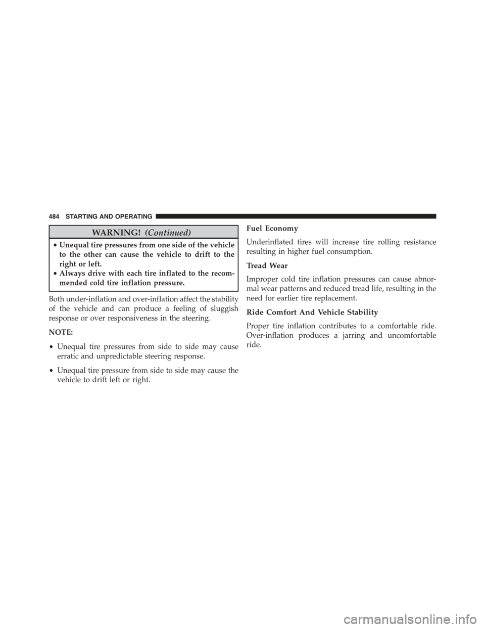 DODGE DURANGO 2015 3.G Owners Manual WARNING!(Continued)
•Unequal tire pressures from one side of the vehicle
to the other can cause the vehicle to drift to the
right or left.
•Always drive with each tire inflated to the recom-
mende DODGE DURANGO 2015 3.G Owners Manual WARNING!(Continued)
•Unequal tire pressures from one side of the vehicle
to the other can cause the vehicle to drift to the
right or left.
•Always drive with each tire inflated to the recom-
mende