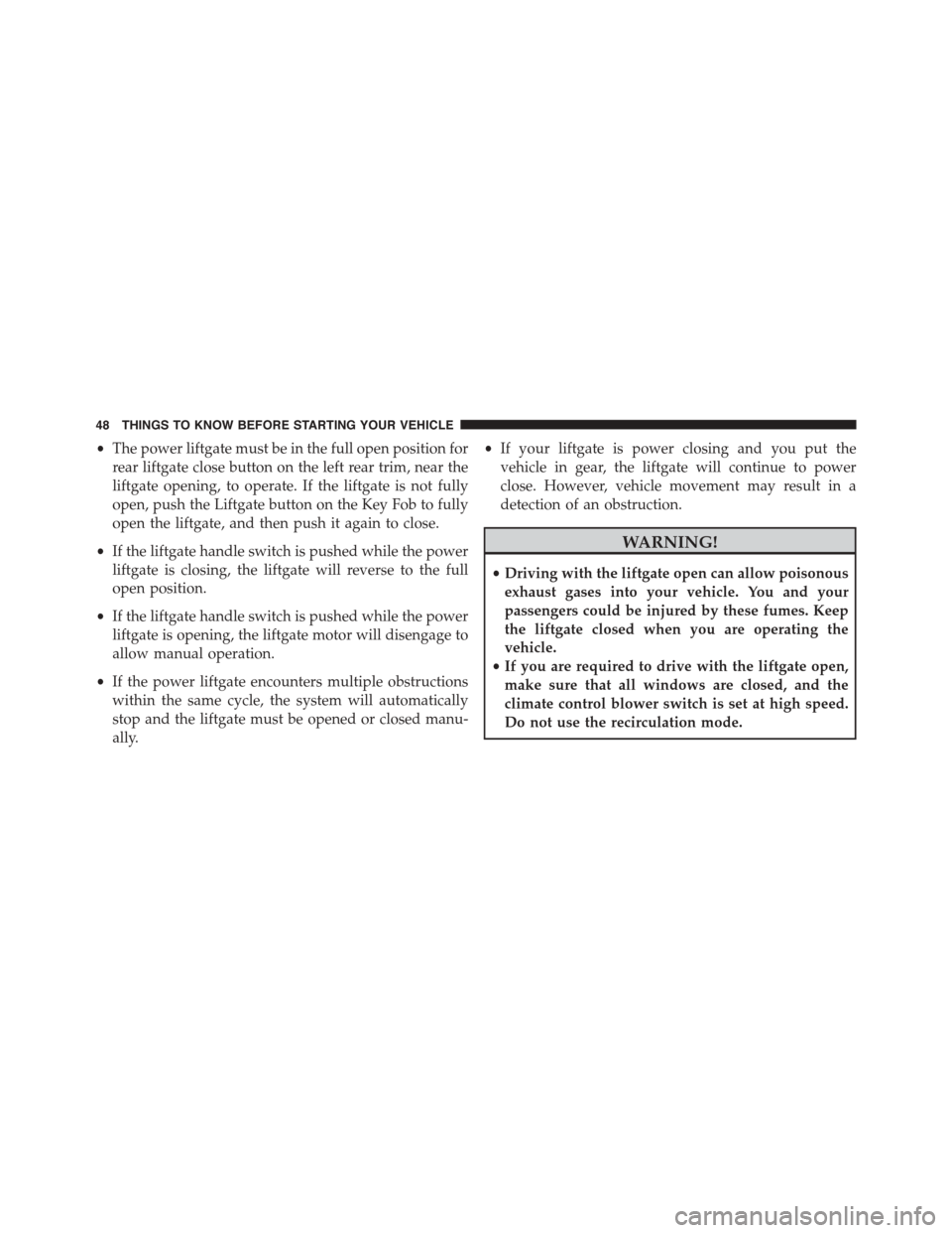 DODGE DURANGO 2015 3.G Owners Manual •The power liftgate must be in the full open position for
rear liftgate close button on the left rear trim, near the
liftgate opening, to operate. If the liftgate is not fully
open, push the Liftgat DODGE DURANGO 2015 3.G Owners Manual •The power liftgate must be in the full open position for
rear liftgate close button on the left rear trim, near the
liftgate opening, to operate. If the liftgate is not fully
open, push the Liftgat