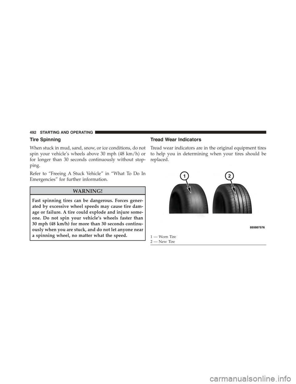 DODGE DURANGO 2015 3.G Service Manual Tire Spinning
When stuck in mud, sand, snow, or ice conditions, do not
spin your vehicle’s wheels above 30 mph (48 km/h) or
for longer than 30 seconds continuously without stop-
ping.
Refer to “Fr DODGE DURANGO 2015 3.G Service Manual Tire Spinning
When stuck in mud, sand, snow, or ice conditions, do not
spin your vehicle’s wheels above 30 mph (48 km/h) or
for longer than 30 seconds continuously without stop-
ping.
Refer to “Fr