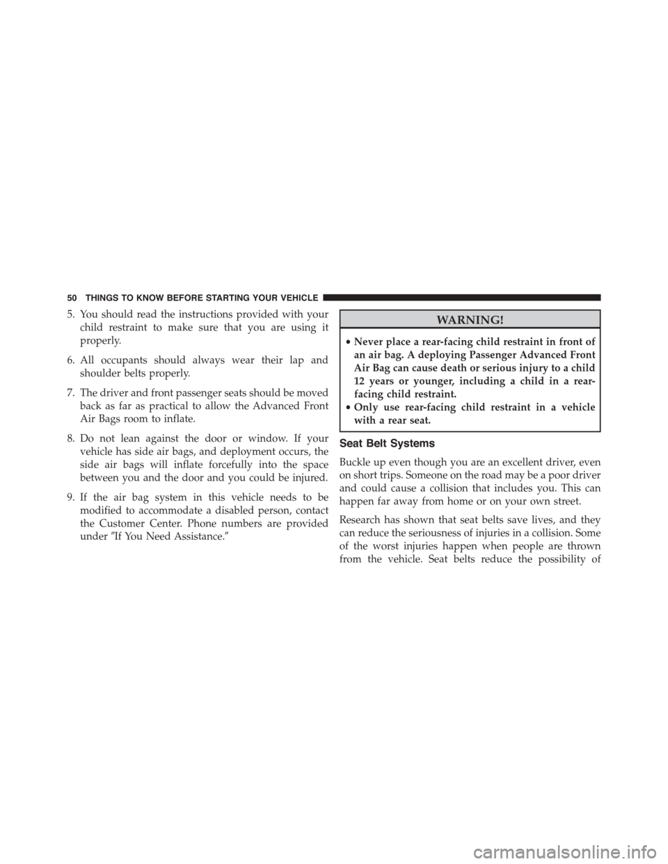 DODGE DURANGO 2015 3.G Owners Manual 5. You should read the instructions provided with your
child restraint to make sure that you are using it
properly.
6. All occupants should always wear their lap and
shoulder belts properly.
7. The dr