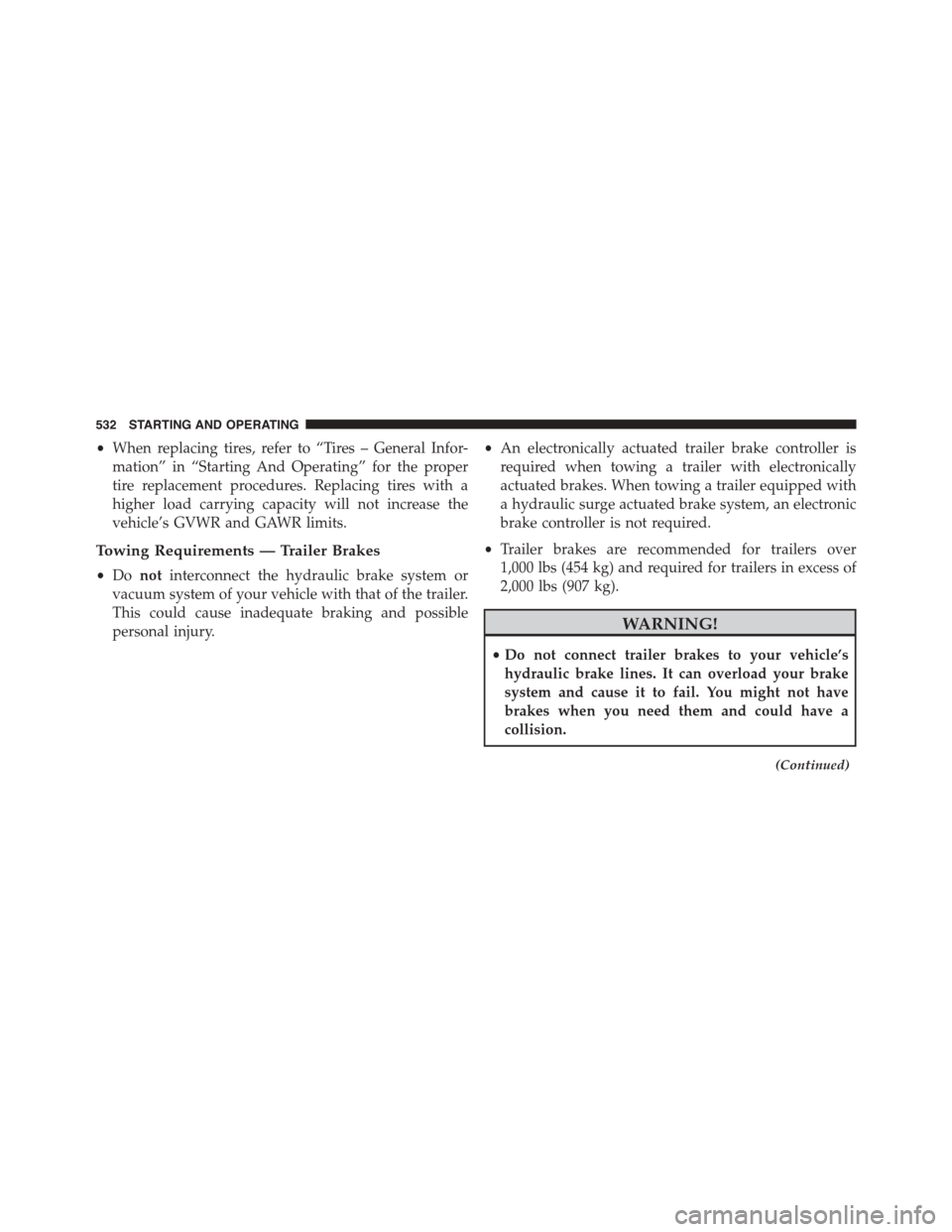 DODGE DURANGO 2015 3.G Owners Manual •When replacing tires, refer to “Tires – General Infor-
mation” in “Starting And Operating” for the proper
tire replacement procedures. Replacing tires with a
higher load carrying capacity