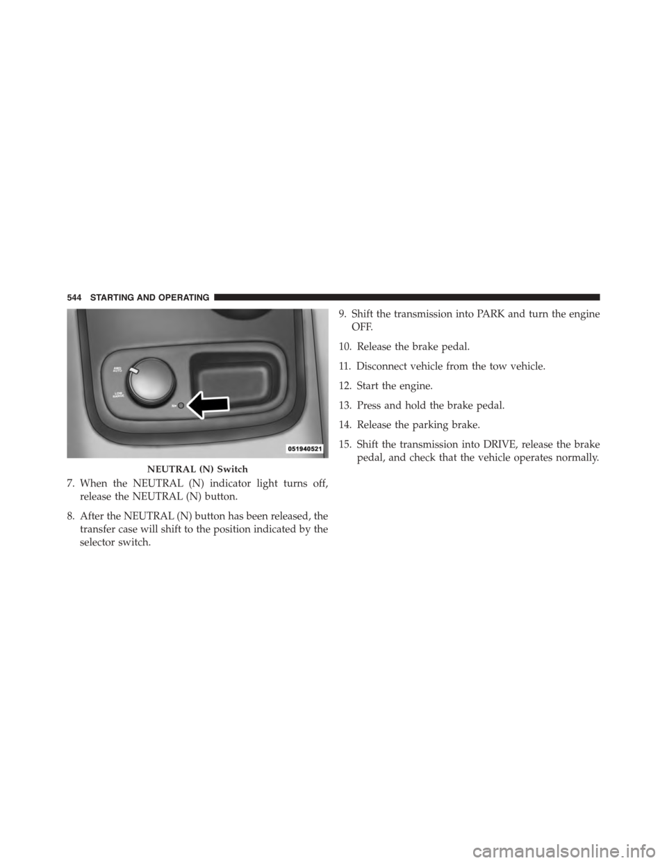 DODGE DURANGO 2015 3.G Owners Manual 7. When the NEUTRAL (N) indicator light turns off,
release the NEUTRAL (N) button.
8. After the NEUTRAL (N) button has been released, the
transfer case will shift to the position indicated by the
sele DODGE DURANGO 2015 3.G Owners Manual 7. When the NEUTRAL (N) indicator light turns off,
release the NEUTRAL (N) button.
8. After the NEUTRAL (N) button has been released, the
transfer case will shift to the position indicated by the
sele
