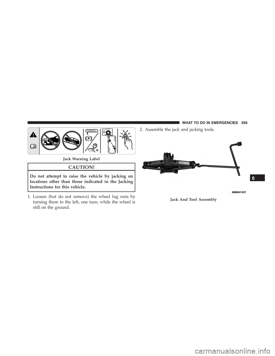 DODGE DURANGO 2015 3.G Owners Manual CAUTION!
Do not attempt to raise the vehicle by jacking on
locations other than those indicated in the Jacking
Instructions for this vehicle.
1. Loosen (but do not remove) the wheel lug nuts by
turnin DODGE DURANGO 2015 3.G Owners Manual CAUTION!
Do not attempt to raise the vehicle by jacking on
locations other than those indicated in the Jacking
Instructions for this vehicle.
1. Loosen (but do not remove) the wheel lug nuts by
turnin