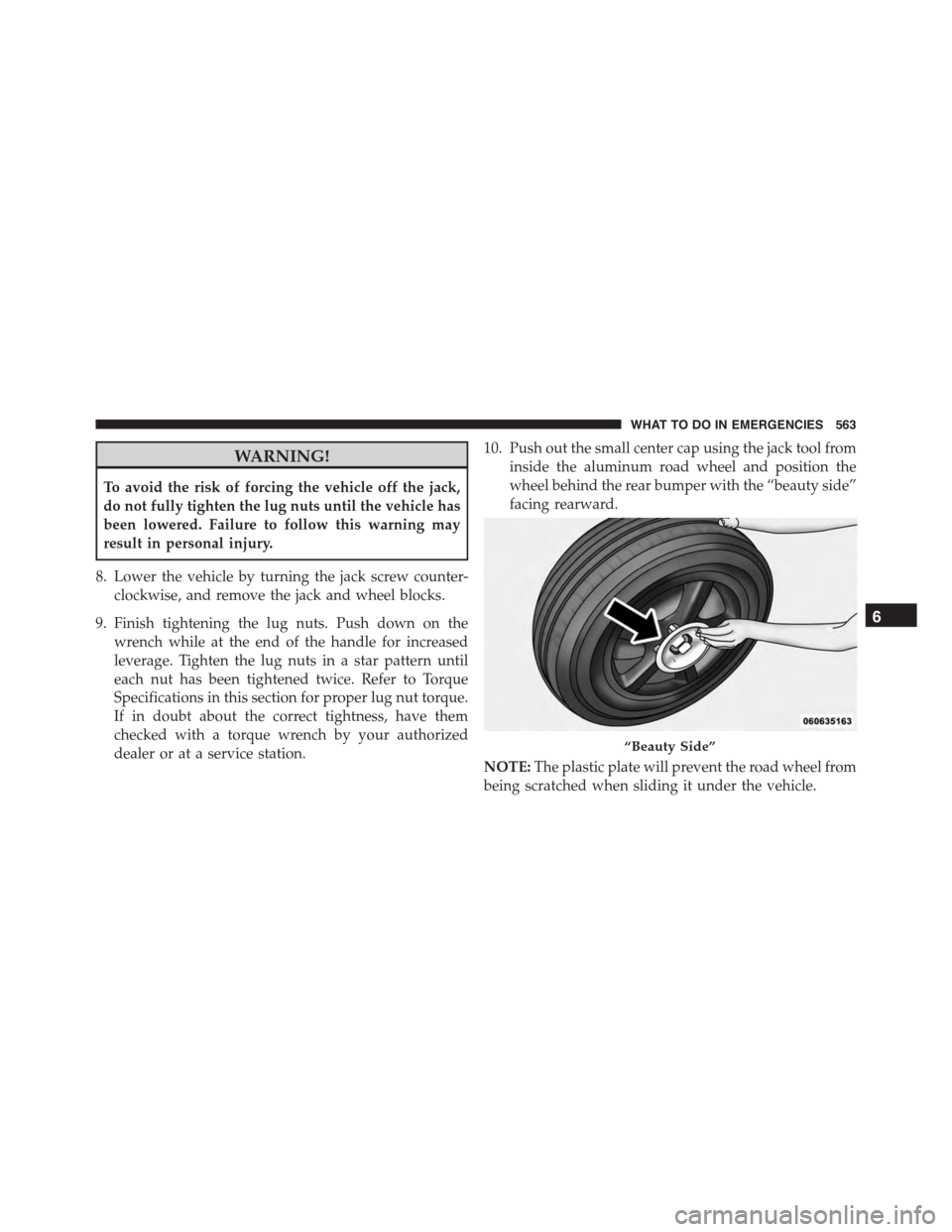 DODGE DURANGO 2015 3.G Owners Manual WARNING!
To avoid the risk of forcing the vehicle off the jack,
do not fully tighten the lug nuts until the vehicle has
been lowered. Failure to follow this warning may
result in personal injury.
8. L DODGE DURANGO 2015 3.G Owners Manual WARNING!
To avoid the risk of forcing the vehicle off the jack,
do not fully tighten the lug nuts until the vehicle has
been lowered. Failure to follow this warning may
result in personal injury.
8. L