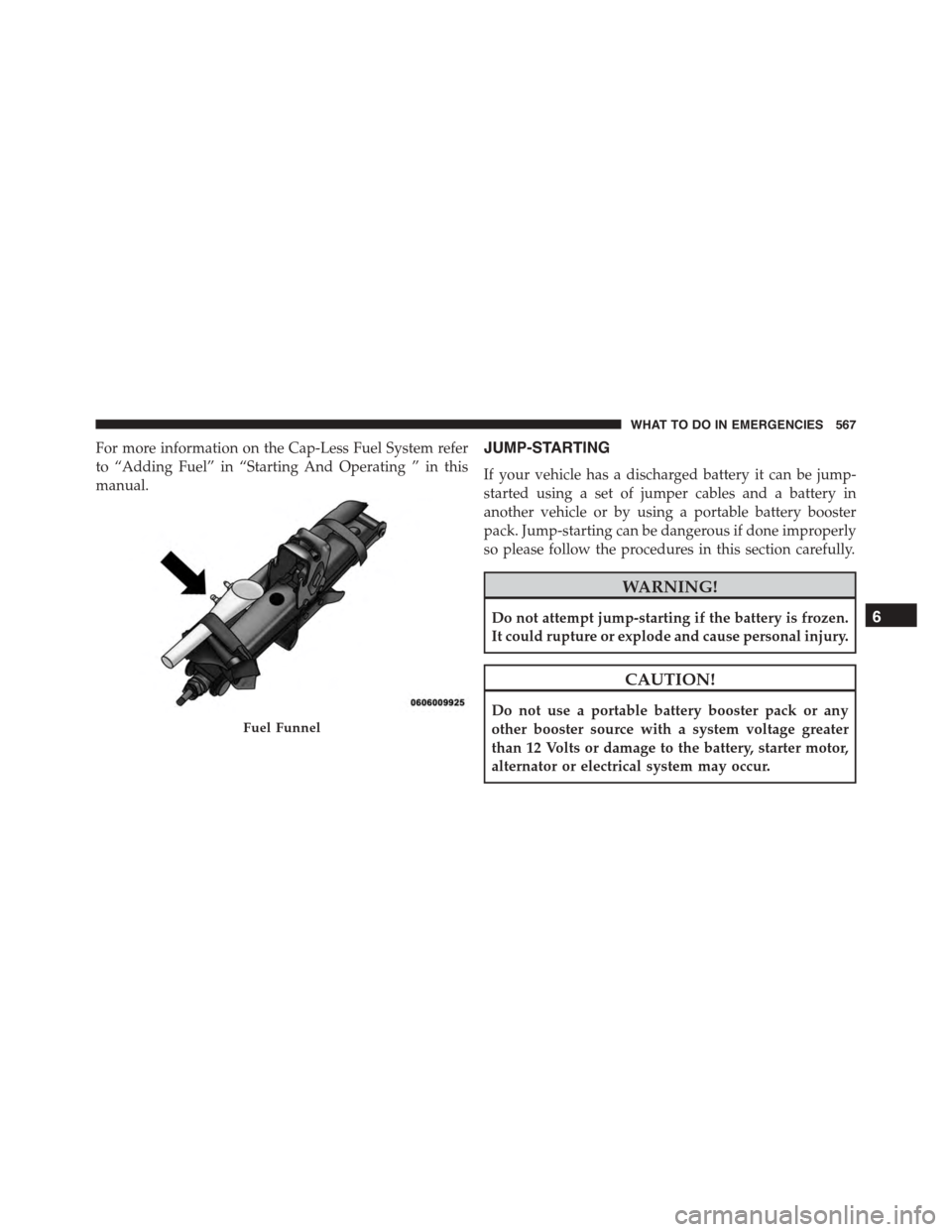 DODGE DURANGO 2015 3.G Owners Manual For more information on the Cap-Less Fuel System refer
to “Adding Fuel” in “Starting And Operating ” in this
manual.
JUMP-STARTING
If your vehicle has a discharged battery it can be jump-
star