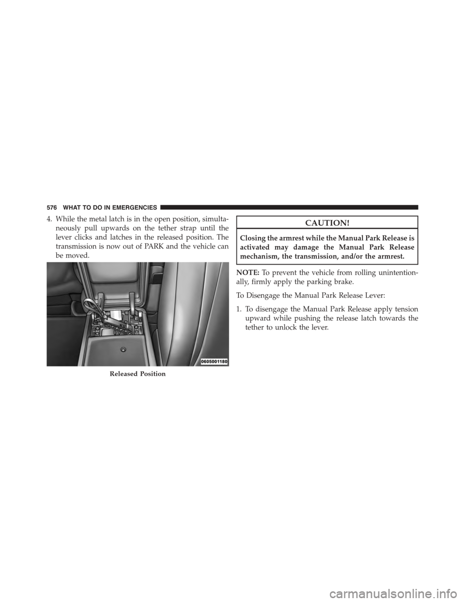 DODGE DURANGO 2015 3.G Owners Manual 4. While the metal latch is in the open position, simulta-
neously pull upwards on the tether strap until the
lever clicks and latches in the released position. The
transmission is now out of PARK and DODGE DURANGO 2015 3.G Owners Manual 4. While the metal latch is in the open position, simulta-
neously pull upwards on the tether strap until the
lever clicks and latches in the released position. The
transmission is now out of PARK and