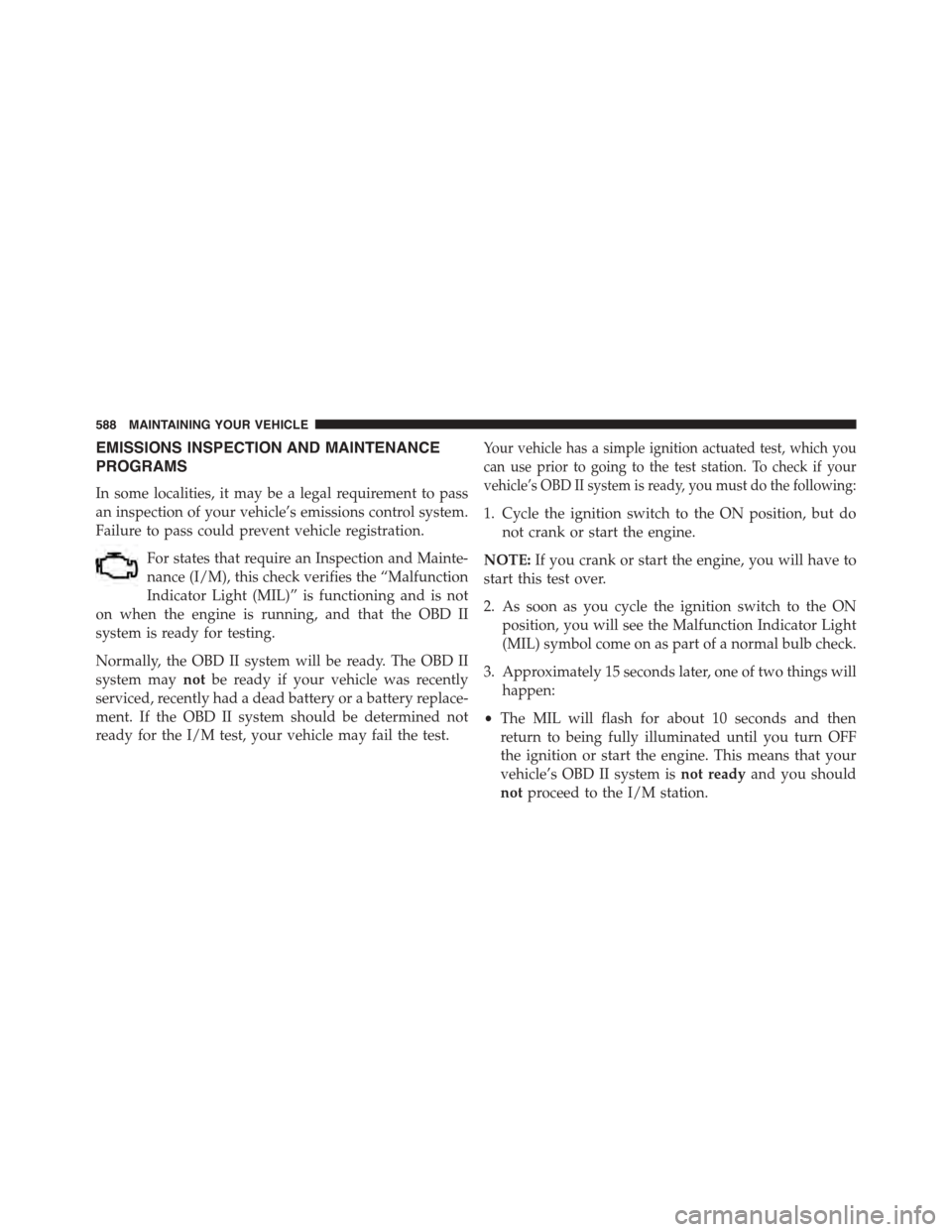 DODGE DURANGO 2015 3.G Owners Manual EMISSIONS INSPECTION AND MAINTENANCE
PROGRAMS
In some localities, it may be a legal requirement to pass
an inspection of your vehicle’s emissions control system.
Failure to pass could prevent vehicl