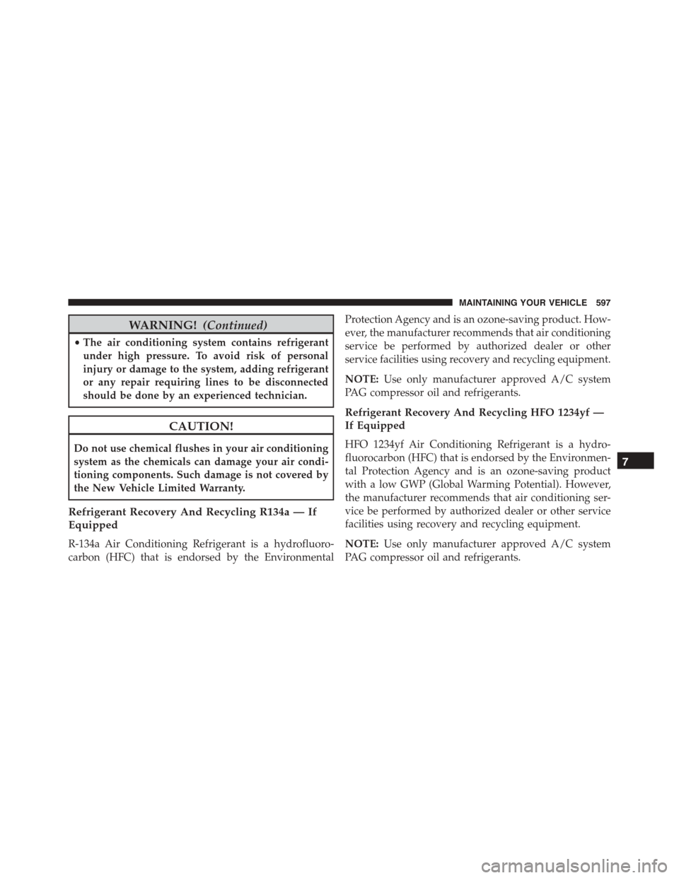 DODGE DURANGO 2015 3.G Owners Manual WARNING!(Continued)
•The air conditioning system contains refrigerant
under high pressure. To avoid risk of personal
injury or damage to the system, adding refrigerant
or any repair requiring lines 