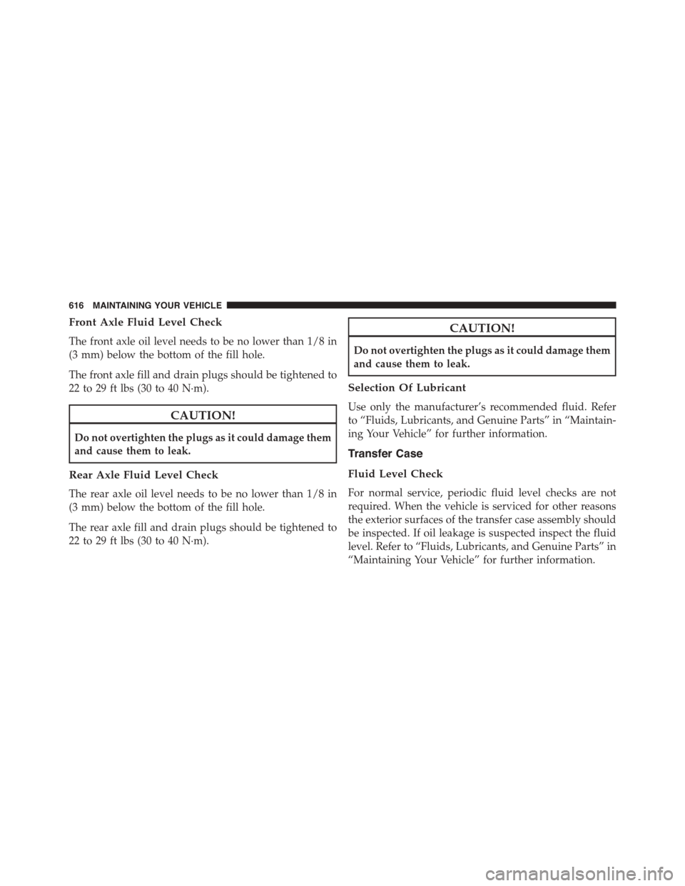 DODGE DURANGO 2015 3.G Owners Manual Front Axle Fluid Level Check
The front axle oil level needs to be no lower than 1/8 in
(3 mm) below the bottom of the fill hole.
The front axle fill and drain plugs should be tightened to
22 to 29 ft 