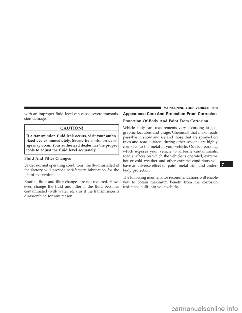 DODGE DURANGO 2015 3.G Owners Manual with an improper fluid level can cause severe transmis-
sion damage.
CAUTION!
If a transmission fluid leak occurs, visit your autho-
rized dealer immediately. Severe transmission dam-
age may occur. Y DODGE DURANGO 2015 3.G Owners Manual with an improper fluid level can cause severe transmis-
sion damage.
CAUTION!
If a transmission fluid leak occurs, visit your autho-
rized dealer immediately. Severe transmission dam-
age may occur. Y