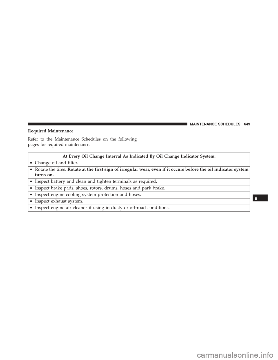 DODGE DURANGO 2015 3.G Owners Manual Required Maintenance
Refer to the Maintenance Schedules on the following
pages for required maintenance.
At Every Oil Change Interval As Indicated By Oil Change Indicator System:
•Change oil and fil DODGE DURANGO 2015 3.G Owners Manual Required Maintenance
Refer to the Maintenance Schedules on the following
pages for required maintenance.
At Every Oil Change Interval As Indicated By Oil Change Indicator System:
•Change oil and fil