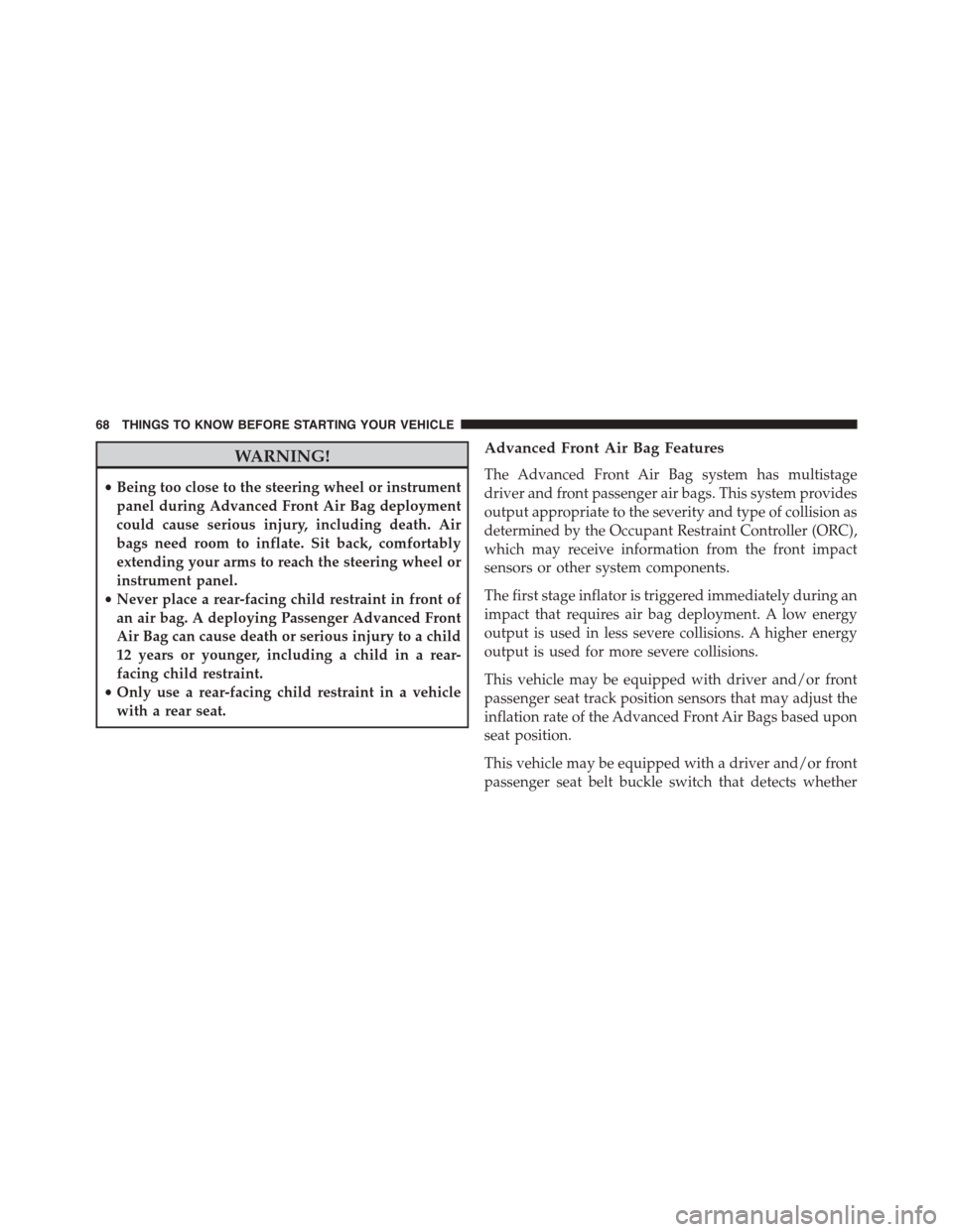 DODGE DURANGO 2015 3.G Owners Manual WARNING!
•Being too close to the steering wheel or instrument
panel during Advanced Front Air Bag deployment
could cause serious injury, including death. Air
bags need room to inflate. Sit back, com