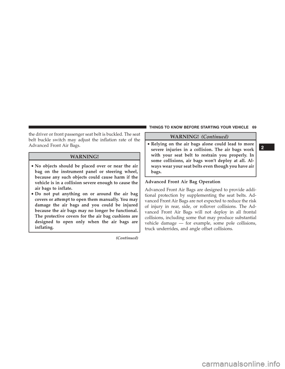 DODGE DURANGO 2015 3.G Manual PDF the driver or front passenger seat belt is buckled. The seat
belt buckle switch may adjust the inflation rate of the
Advanced Front Air Bags.
WARNING!
•No objects should be placed over or near the a