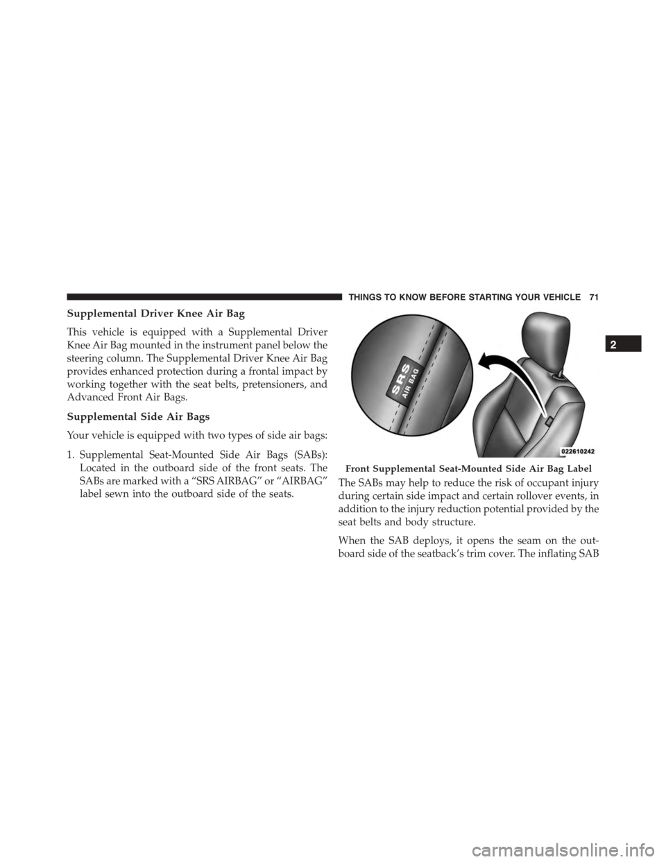 DODGE DURANGO 2015 3.G Manual PDF Supplemental Driver Knee Air Bag
This vehicle is equipped with a Supplemental Driver
Knee Air Bag mounted in the instrument panel below the
steering column. The Supplemental Driver Knee Air Bag
provid