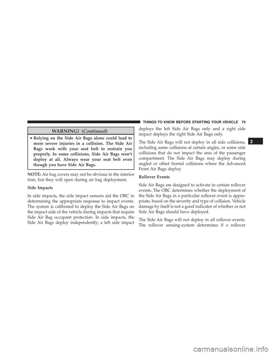 DODGE DURANGO 2015 3.G Owners Manual WARNING!(Continued)
•Relying on the Side Air Bags alone could lead to
more severe injuries in a collision. The Side Air
Bags work with your seat belt to restrain you
properly. In some collisions, Si DODGE DURANGO 2015 3.G Owners Manual WARNING!(Continued)
•Relying on the Side Air Bags alone could lead to
more severe injuries in a collision. The Side Air
Bags work with your seat belt to restrain you
properly. In some collisions, Si