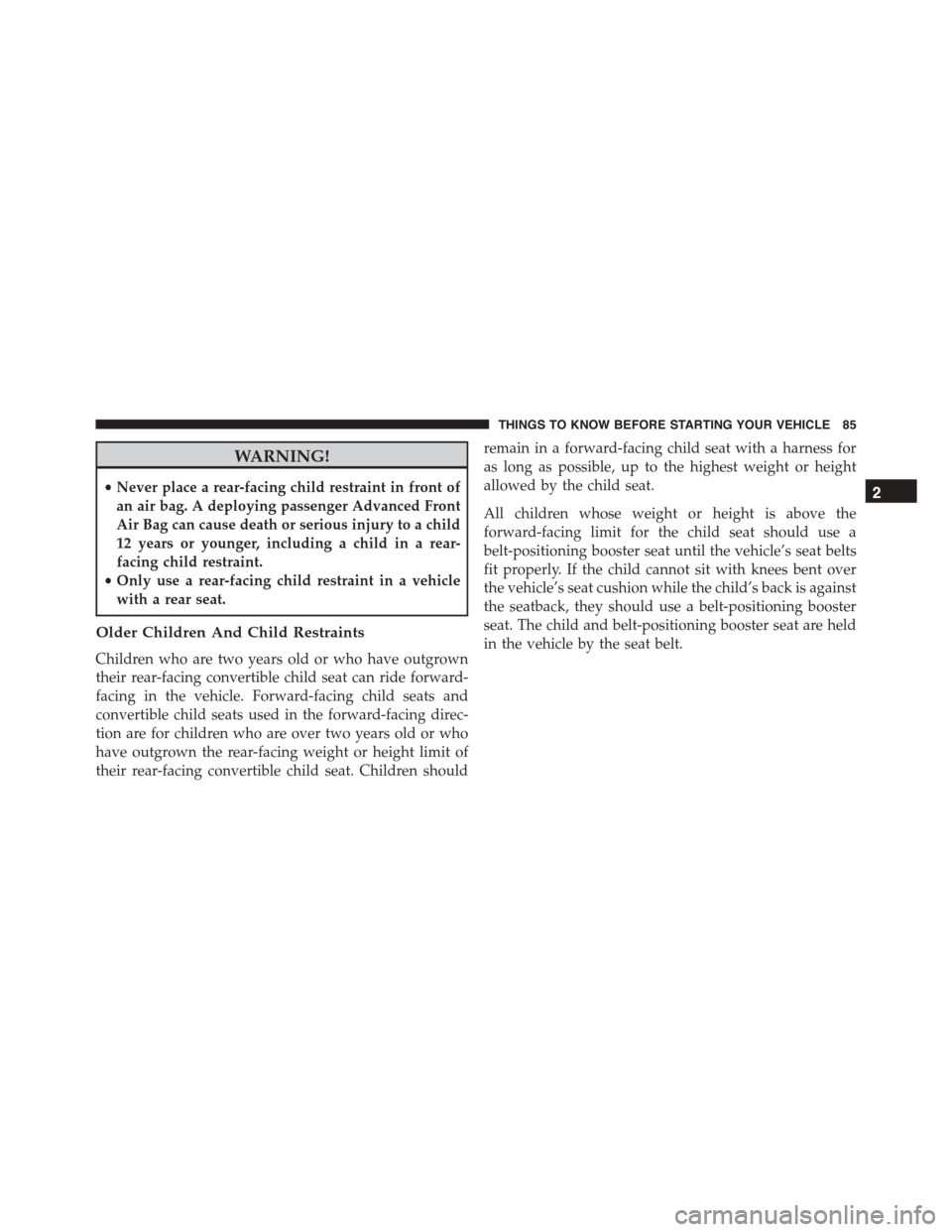 DODGE DURANGO 2015 3.G Manual Online WARNING!
•Never place a rear-facing child restraint in front of
an air bag. A deploying passenger Advanced Front
Air Bag can cause death or serious injury to a child
12 years or younger, including a