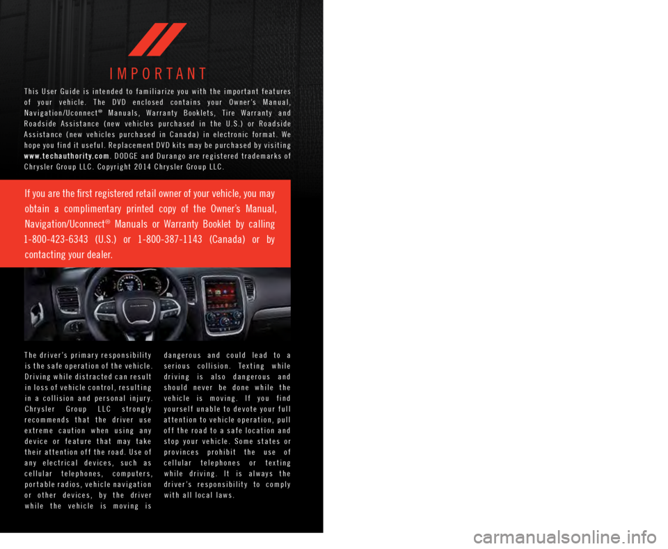 DODGE DURANGO 2015 3.G User Guide T h e d r i v e r ’ s p r i m a r y r e s p o n s i b i l i t y
i s t h e s a f e o p e r a t i o n o f t h e v e h i c l e .
D r i v i n g w h i l e d i s t r a c t e d c a n r e DODGE DURANGO 2015 3.G User Guide T h e d r i v e r ’ s p r i m a r y r e s p o n s i b i l i t y
i s t h e s a f e o p e r a t i o n o f t h e v e h i c l e .
D r i v i n g w h i l e d i s t r a c t e d c a n r e