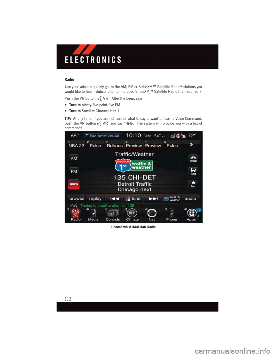 DODGE DURANGO 2015 3.G User Guide Radio
Use your voice to quickly get to the AM, FM or SiriusXM™ Satellite Radio®stations you
would like to hear. (Subscription or included SiriusXM™ Satellite Radio trial required.)
Push the VR bu