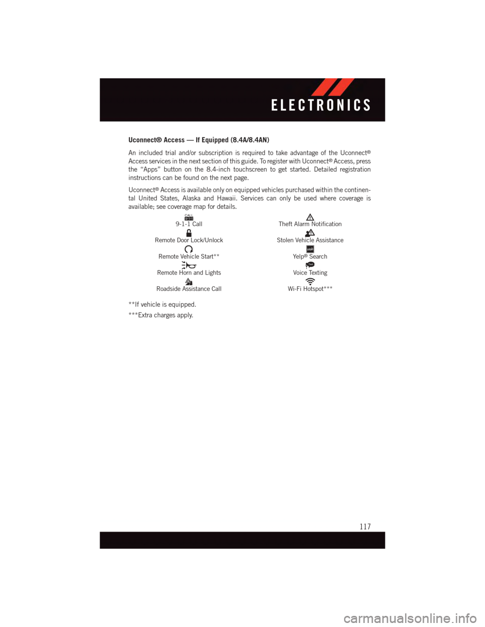 DODGE DURANGO 2015 3.G User Guide Uconnect® Access — If Equipped (8.4A/8.4AN)
An included trial and/or subscription is required to take advantage of the Uconnect®
Access services in the next section of this guide. To register with DODGE DURANGO 2015 3.G User Guide Uconnect® Access — If Equipped (8.4A/8.4AN)
An included trial and/or subscription is required to take advantage of the Uconnect®
Access services in the next section of this guide. To register with
