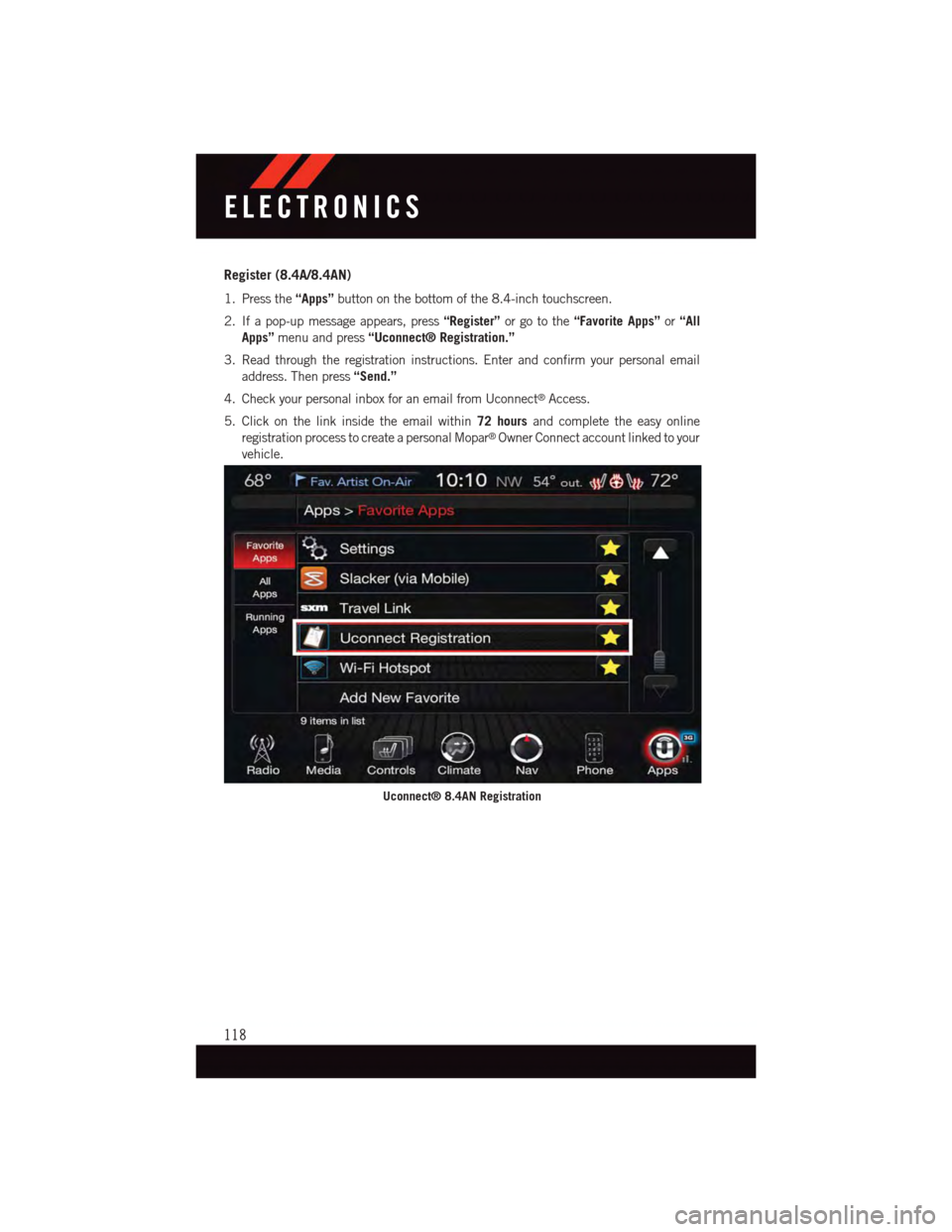 DODGE DURANGO 2015 3.G User Guide Register (8.4A/8.4AN)
1. Press the“Apps”button on the bottom of the 8.4-inch touchscreen.
2. If a pop-up message appears, press“Register”or go to the“Favorite Apps”or“All
Apps”menu and