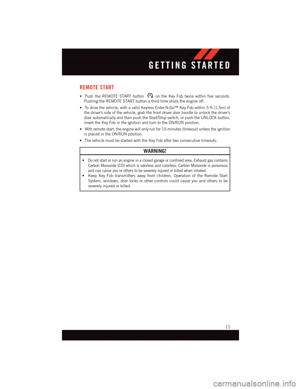 DODGE DURANGO 2015 3.G Owners Manual REMOTE START
•PushtheREMOTESTARTbuttonx2on the Key Fob twice within five seconds.
Pushing the REMOTE START button a third time shuts the engine off.
•Todrivethevehicle,withavalidKeylessEnter-N-Go DODGE DURANGO 2015 3.G Owners Manual REMOTE START
•PushtheREMOTESTARTbuttonx2on the Key Fob twice within five seconds.
Pushing the REMOTE START button a third time shuts the engine off.
•Todrivethevehicle,withavalidKeylessEnter-N-Go