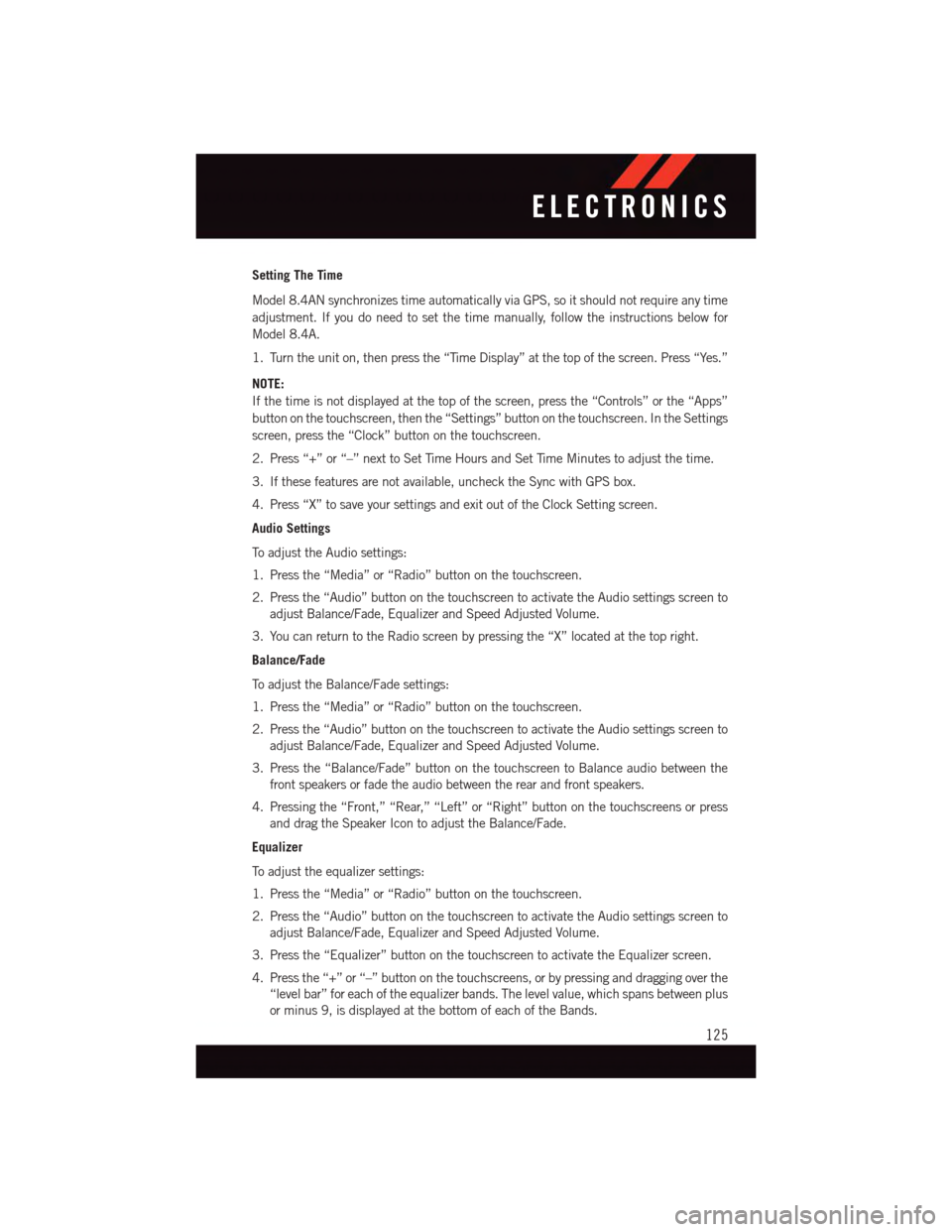 DODGE DURANGO 2015 3.G User Guide Setting The Time
Model 8.4AN synchronizes time automatically via GPS, so it should not require any time
adjustment. If you do need to set the time manually, follow the instructions below for
Model 8.4