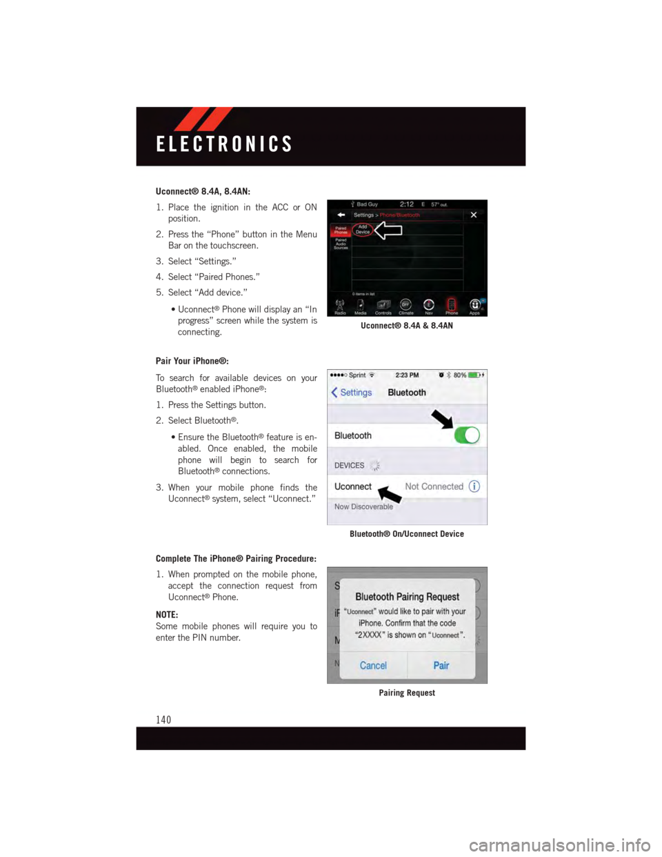 DODGE DURANGO 2015 3.G User Guide Uconnect® 8.4A, 8.4AN:
1. Place the ignition in the ACC or ON
position.
2. Press the “Phone” button in the Menu
Bar on the touchscreen.
3. Select “Settings.”
4. Select “Paired Phones.”
5. DODGE DURANGO 2015 3.G User Guide Uconnect® 8.4A, 8.4AN:
1. Place the ignition in the ACC or ON
position.
2. Press the “Phone” button in the Menu
Bar on the touchscreen.
3. Select “Settings.”
4. Select “Paired Phones.”
5.