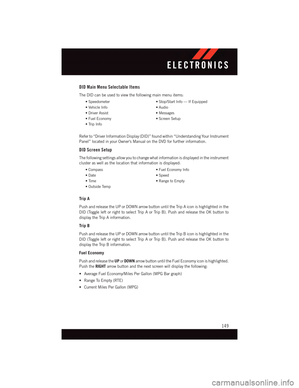 DODGE DURANGO 2015 3.G Owners Manual DID Main Menu Selectable Items
The DID can be used to view the following main menu items:
•Speedometer•Stop/StartInfo—IfEquipped
•VehicleInfo•Audio
•DriverAssist•Messages
•FuelEconomy DODGE DURANGO 2015 3.G Owners Manual DID Main Menu Selectable Items
The DID can be used to view the following main menu items:
•Speedometer•Stop/StartInfo—IfEquipped
•VehicleInfo•Audio
•DriverAssist•Messages
•FuelEconomy