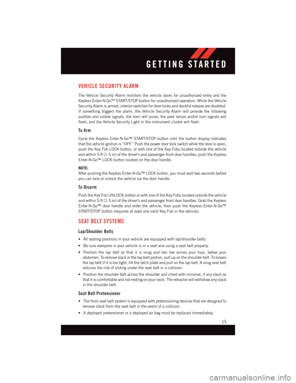DODGE DURANGO 2015 3.G Owners Manual VEHICLE SECURITY ALARM
The Vehicle Security Alarm monitors the vehicle doors for unauthorized entry and the
Keyless Enter-N-Go™ START/STOP button for unauthorized operation. While the Vehicle
Securi DODGE DURANGO 2015 3.G Owners Manual VEHICLE SECURITY ALARM
The Vehicle Security Alarm monitors the vehicle doors for unauthorized entry and the
Keyless Enter-N-Go™ START/STOP button for unauthorized operation. While the Vehicle
Securi