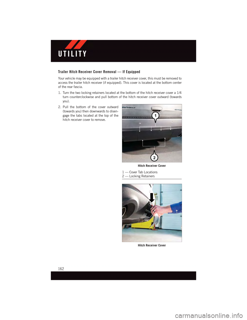 DODGE DURANGO 2015 3.G User Guide Trailer Hitch Receiver Cover Removal — If Equipped
Yo u r v e h i c l e m a y b e e q u i p p e d w i t h a t r a i l e r h i t c h r e c e i v e r c o v e r, t h i s m u s t b e r e m o v e d t o
a DODGE DURANGO 2015 3.G User Guide Trailer Hitch Receiver Cover Removal — If Equipped
Yo u r v e h i c l e m a y b e e q u i p p e d w i t h a t r a i l e r h i t c h r e c e i v e r c o v e r, t h i s m u s t b e r e m o v e d t o
a