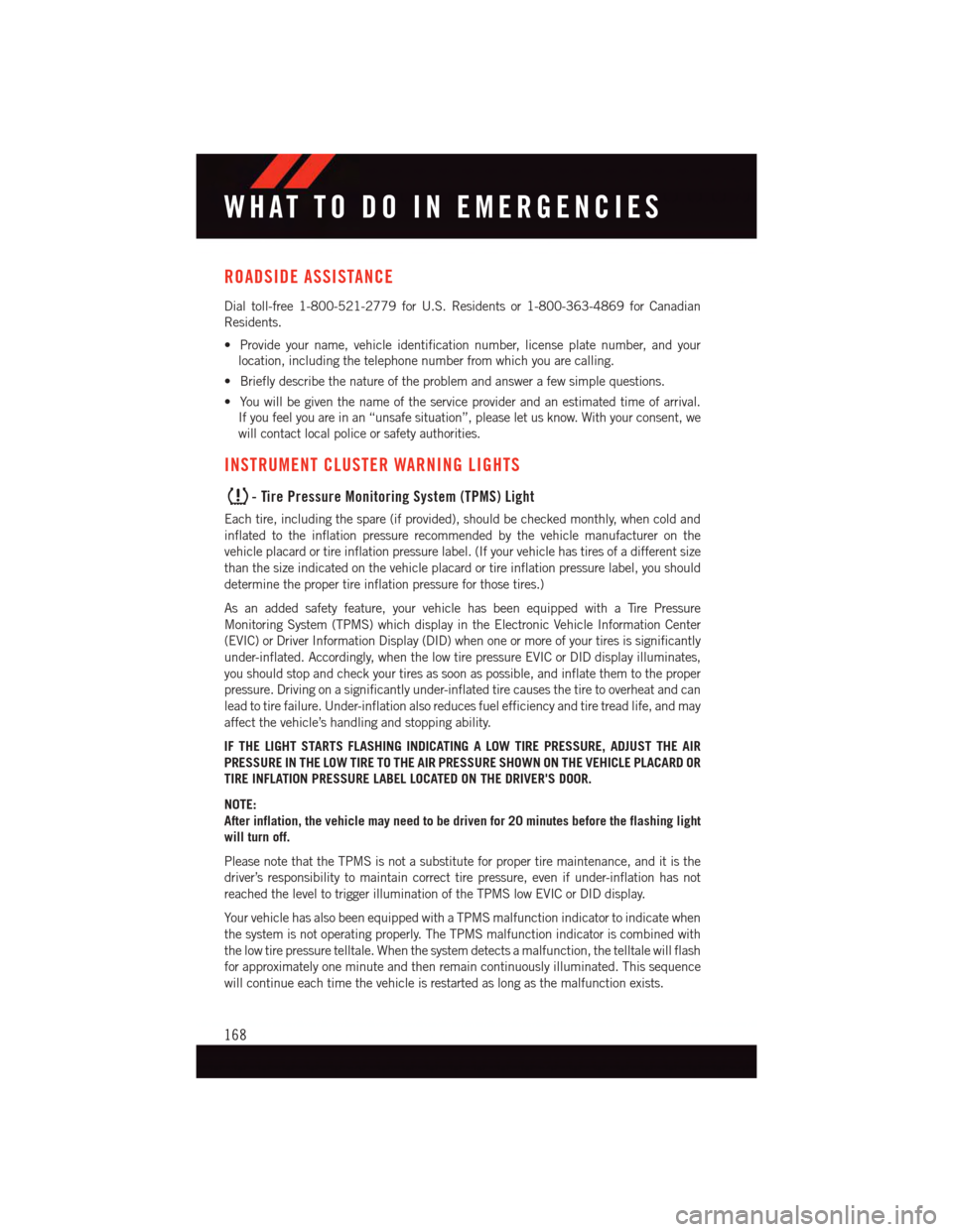DODGE DURANGO 2015 3.G User Guide ROADSIDE ASSISTANCE
Dial toll-free 1-800-521-2779 for U.S. Residents or 1-800-363-4869 for Canadian
Residents.
•Provideyourname,vehicleidentificationnumber,licenseplatenumber,andyour
location, inclu DODGE DURANGO 2015 3.G User Guide ROADSIDE ASSISTANCE
Dial toll-free 1-800-521-2779 for U.S. Residents or 1-800-363-4869 for Canadian
Residents.
•Provideyourname,vehicleidentificationnumber,licenseplatenumber,andyour
location, inclu
