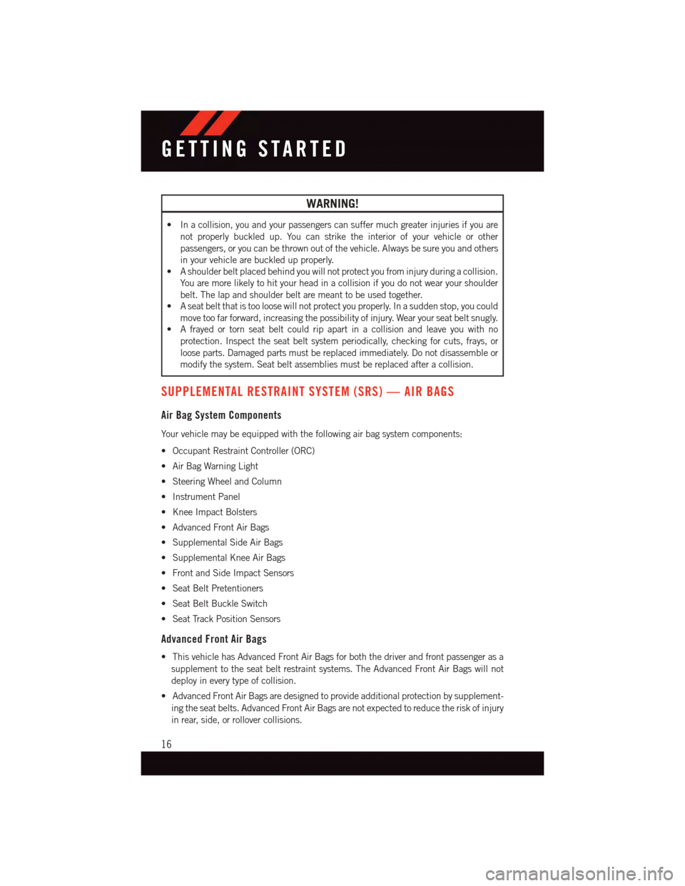 DODGE DURANGO 2015 3.G Owners Manual WARNING!
•Inacollision,youandyourpassengerscansuffermuchgreaterinjuriesifyouare
not properly buckled up. You can strike the interior of your vehicle or other
passengers, or you can be thrown out of DODGE DURANGO 2015 3.G Owners Manual WARNING!
•Inacollision,youandyourpassengerscansuffermuchgreaterinjuriesifyouare
not properly buckled up. You can strike the interior of your vehicle or other
passengers, or you can be thrown out of